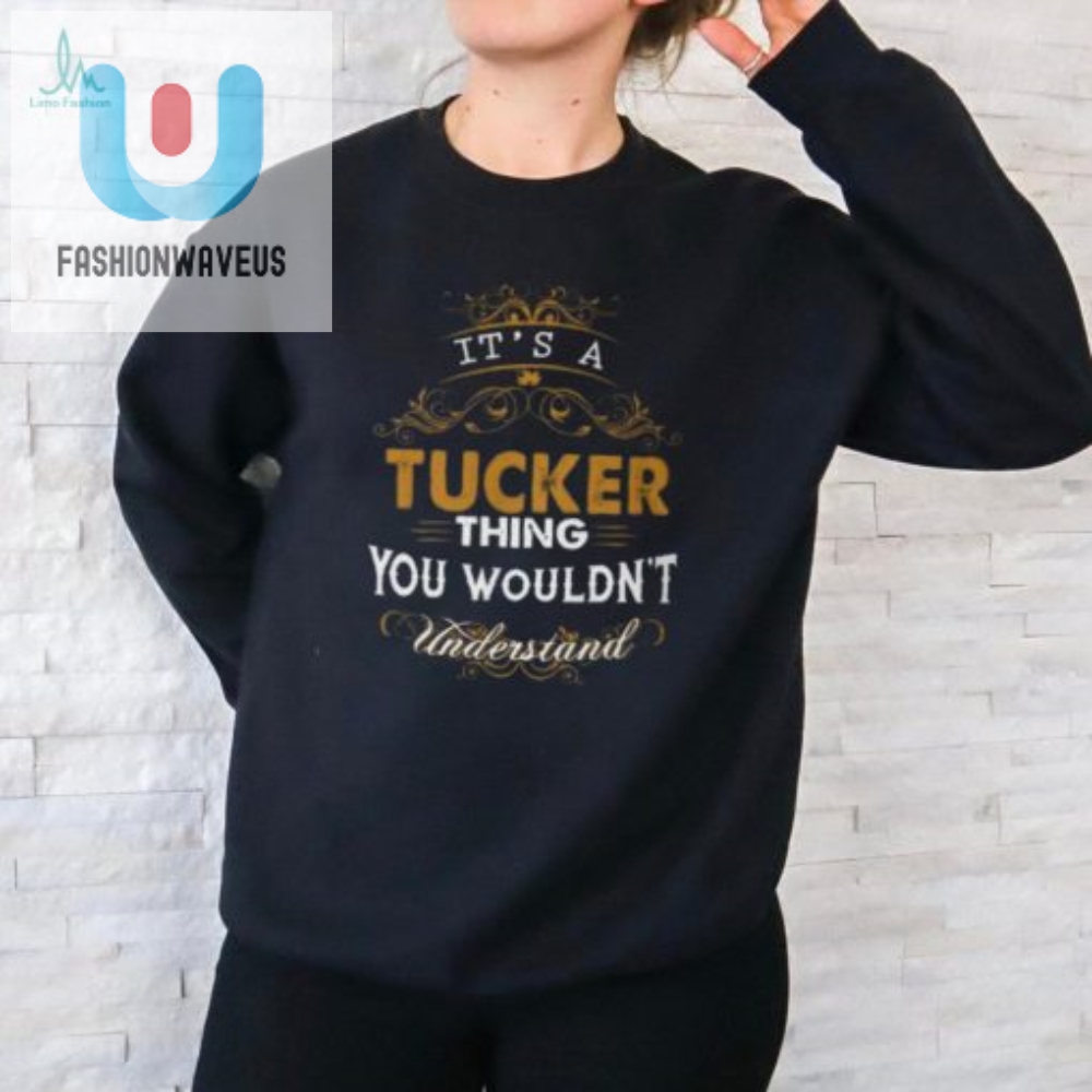 Hilarious Tucker Thing Shirt  Uniquely You