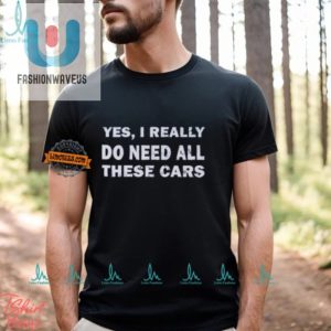 Funny Yes I Need All These Cars Unique Car Enthusiast Shirt fashionwaveus 1 2