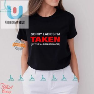 Funny Albanian Mafia Shirt Sorry Ladies Im Taken fashionwaveus 1 3