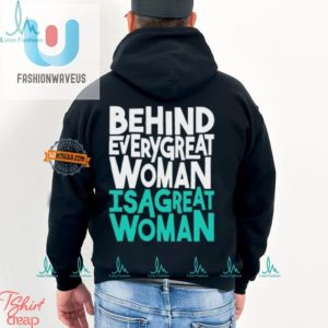 Funny Behind Every Great Woman Shirt Celebrate Women fashionwaveus 1 1