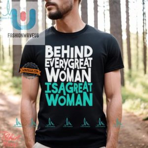 Funny Behind Every Great Woman Shirt Celebrate Women fashionwaveus 1 2