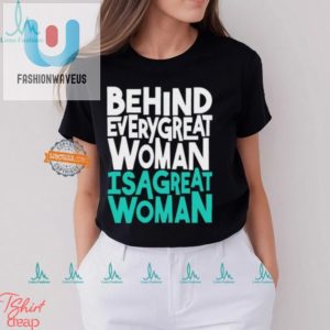 Funny Behind Every Great Woman Shirt Celebrate Women fashionwaveus 1 3