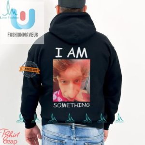 Stand Out With Humor I Am Something Smthlikeyou11 Shirt fashionwaveus 1 1