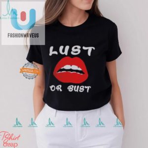 Lust Or Bust Shirt Funny Unique Statement Tee fashionwaveus 1 3