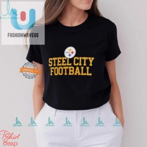 Get Your Laughs Cheers With Our Steel City Steelers Shirt fashionwaveus 1 3