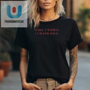 Funny Empowerment Tee Make A Woman Cum Sarcastic Tshirt fashionwaveus 1 2