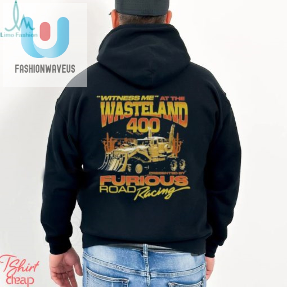 Get The Hilarious Witness Me At The Wasteland 400 Shirt Today