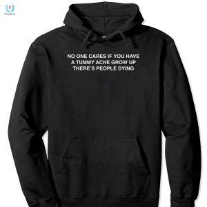 Hilarious Tummy Ache Shirt Grow Up People Are Dying fashionwaveus 1 2