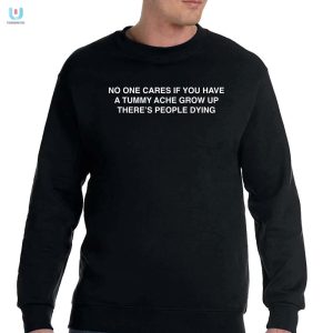 Hilarious Tummy Ache Shirt Grow Up People Are Dying fashionwaveus 1 3