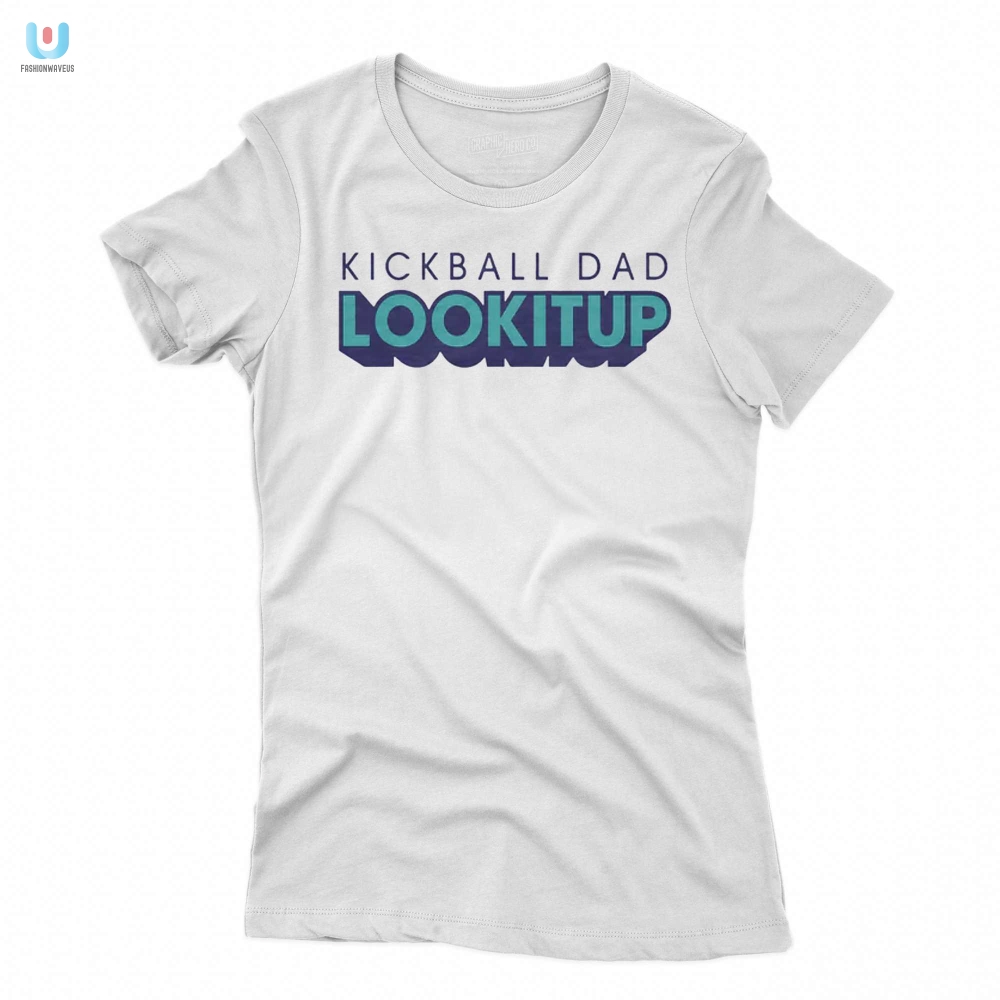 Hilarious Kickball Dad Lookitup Unique Shirt For Dads