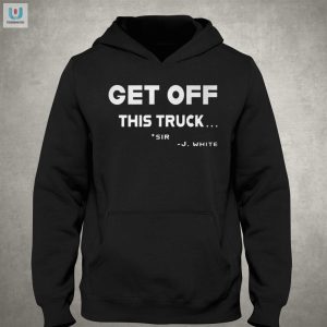 Funny Get Off This Truck Sir Justin White Tshirt fashionwaveus 1 2
