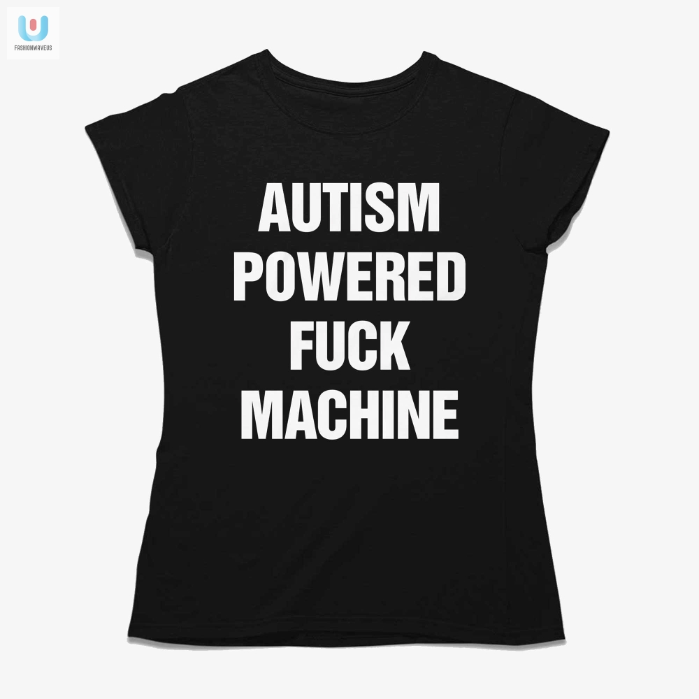 Funny Autism Powered Shirt  Unique Fuck Machine Design