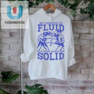 My Gender Is Fluid Shirt Solid Hands Serious Laughs fashionwaveus 1 2