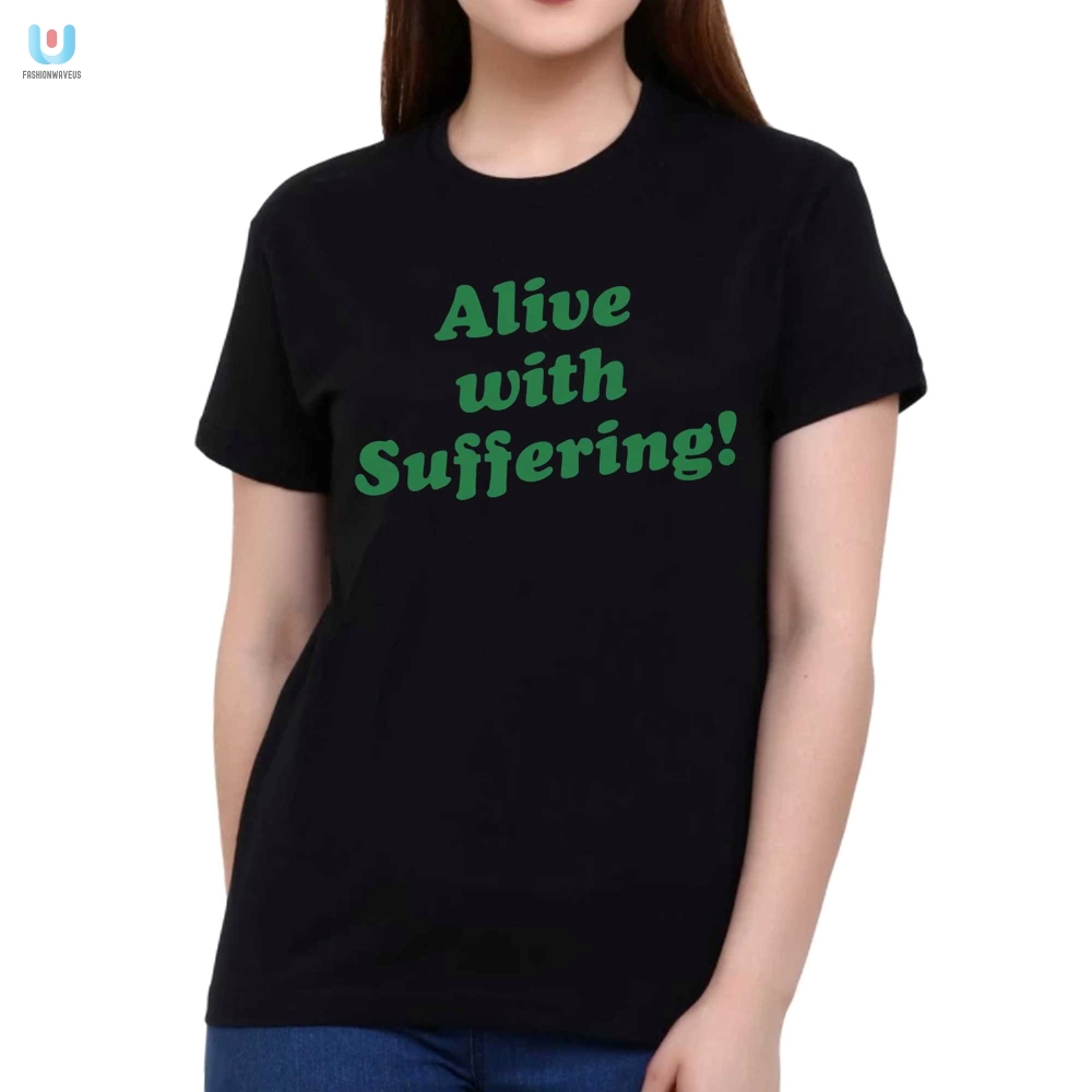 Get Your Laughs With Our Unique Alive With Suffering Tee