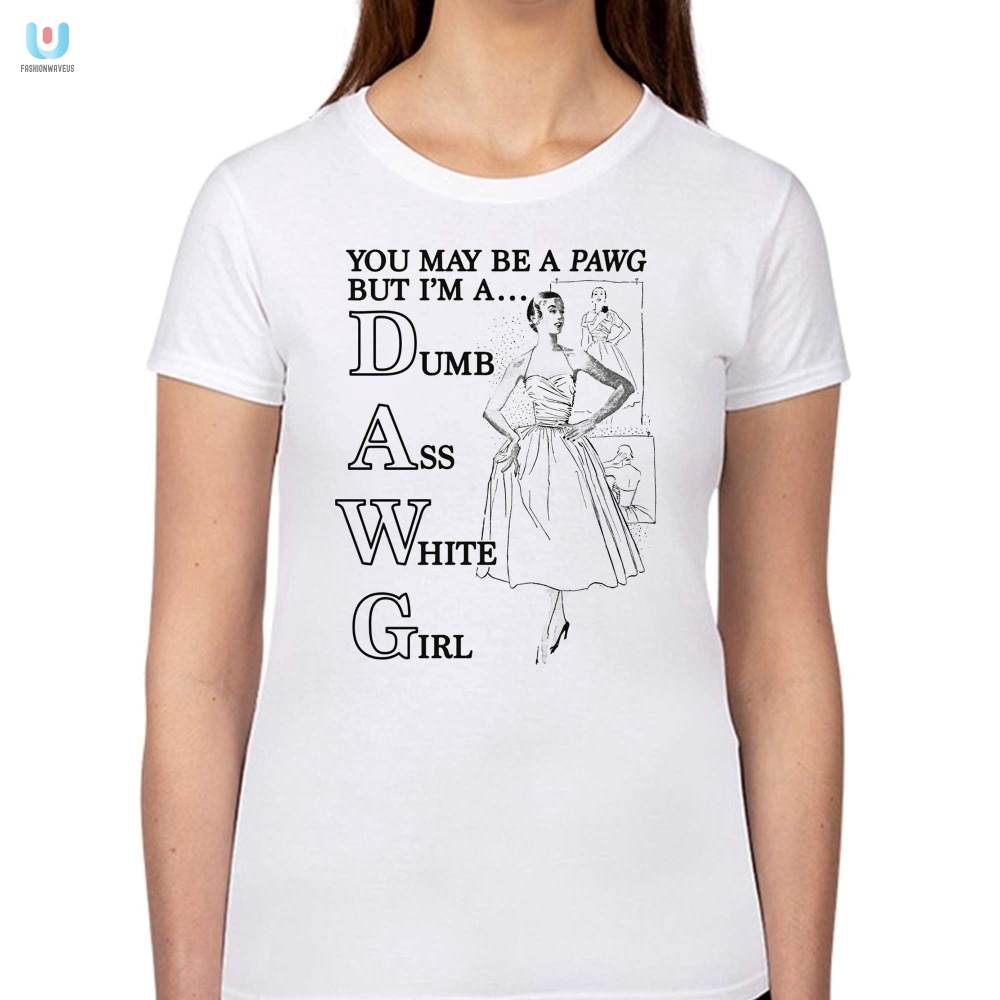 Pawg  Dawg Funny White Girl Shirt  Unique And Hilarious