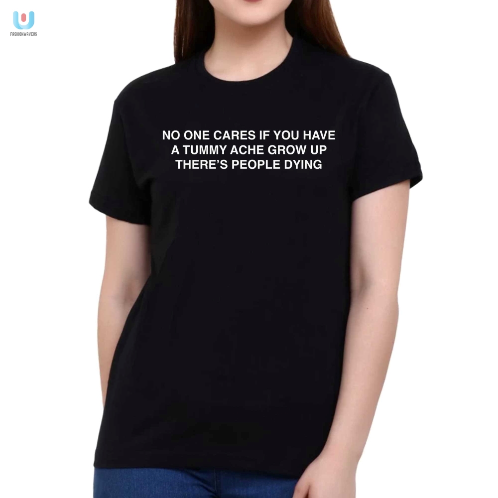 Funny No One Cares Tummy Ache Shirt  Standout Unique Tee