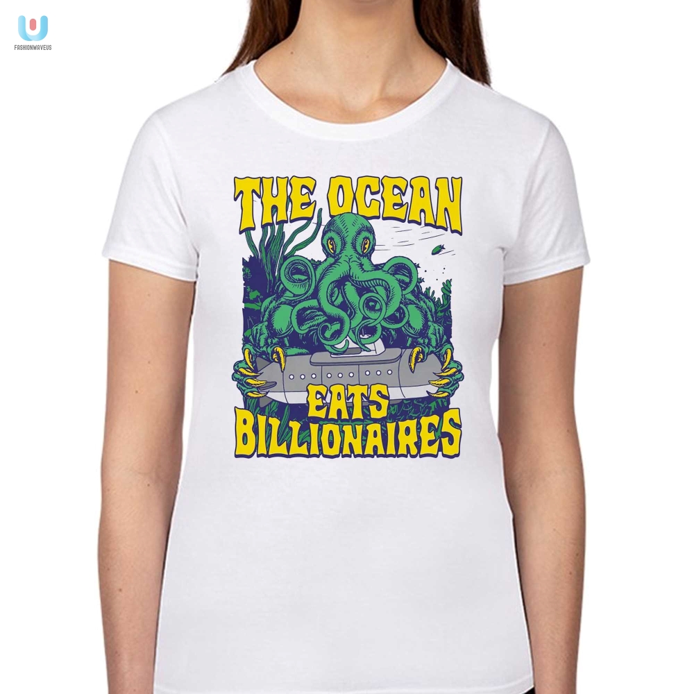 Funny The Ocean Eats Billionaires Shirt  Unique  Bold