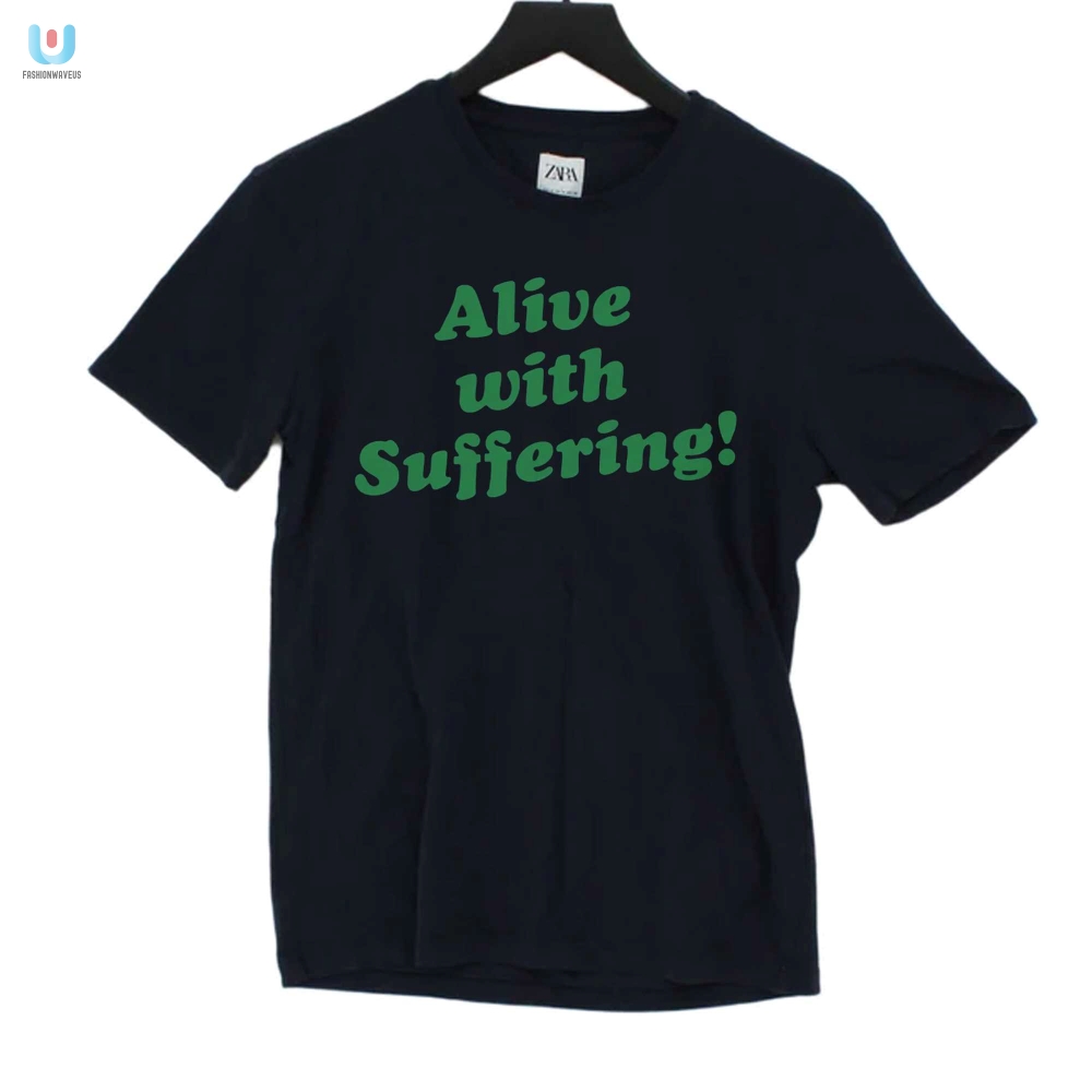 Get Laughs With Our Unique Alive With Suffering Shirt fashionwaveus 1