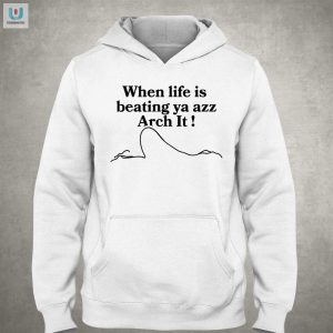 When Lifes Tough Arch It Shirt Funny Unique Apparel fashionwaveus 1 2