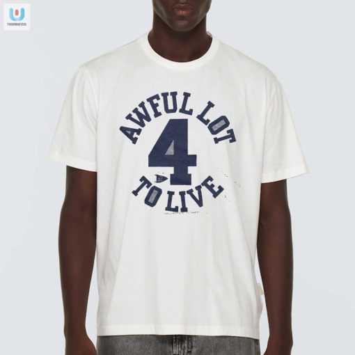 Get Laughs With Our Unique Awful Lot To Live 4 Shirt fashionwaveus 1 4