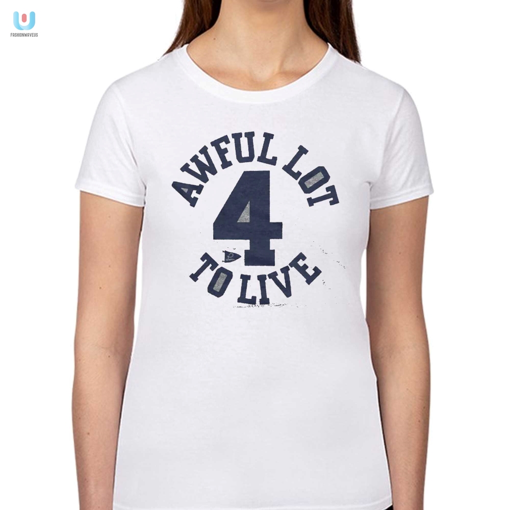 Get Laughs With Our Unique Awful Lot To Live 4 Shirt