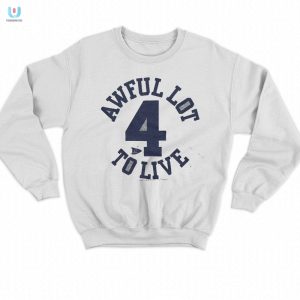 Get Laughs With Our Unique Awful Lot To Live 4 Shirt fashionwaveus 1 7