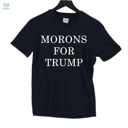 Funny Morons For Trump Shirt Unique Bold Hilarious Tee fashionwaveus 1