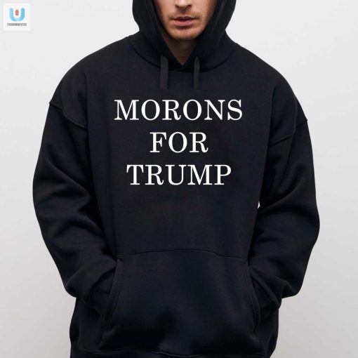 Funny Morons For Trump Shirt Unique Bold Hilarious Tee fashionwaveus 1 2