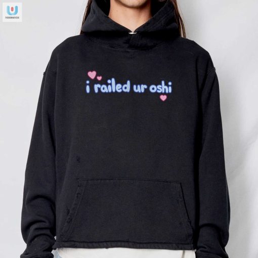 Hilarious I Railed Ur Oshi Shirt Stand Out With Unique Humor fashionwaveus 1 2