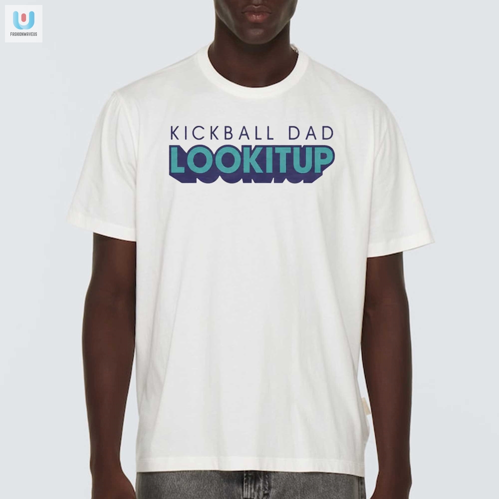 Funny Kickball Dad Lookitup Shirt Standout Humor Tee fashionwaveus 1