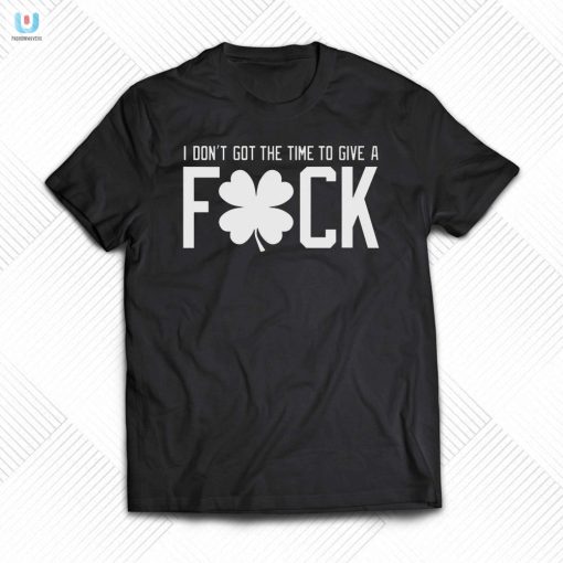 Unique And Funny I Dont Got Time To Give A Fck Tshirt fashionwaveus 1