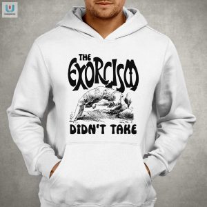 Funny Unique The Exorcism Didnt Take Tshirt fashionwaveus 1 2