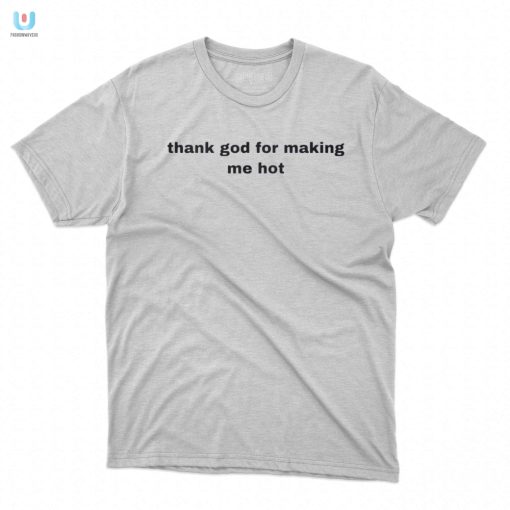 Hilarious Thank God For Making Me Hot Tee Uniquely Funny fashionwaveus 1