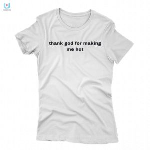 Hilarious Thank God For Making Me Hot Tee Uniquely Funny fashionwaveus 1 1