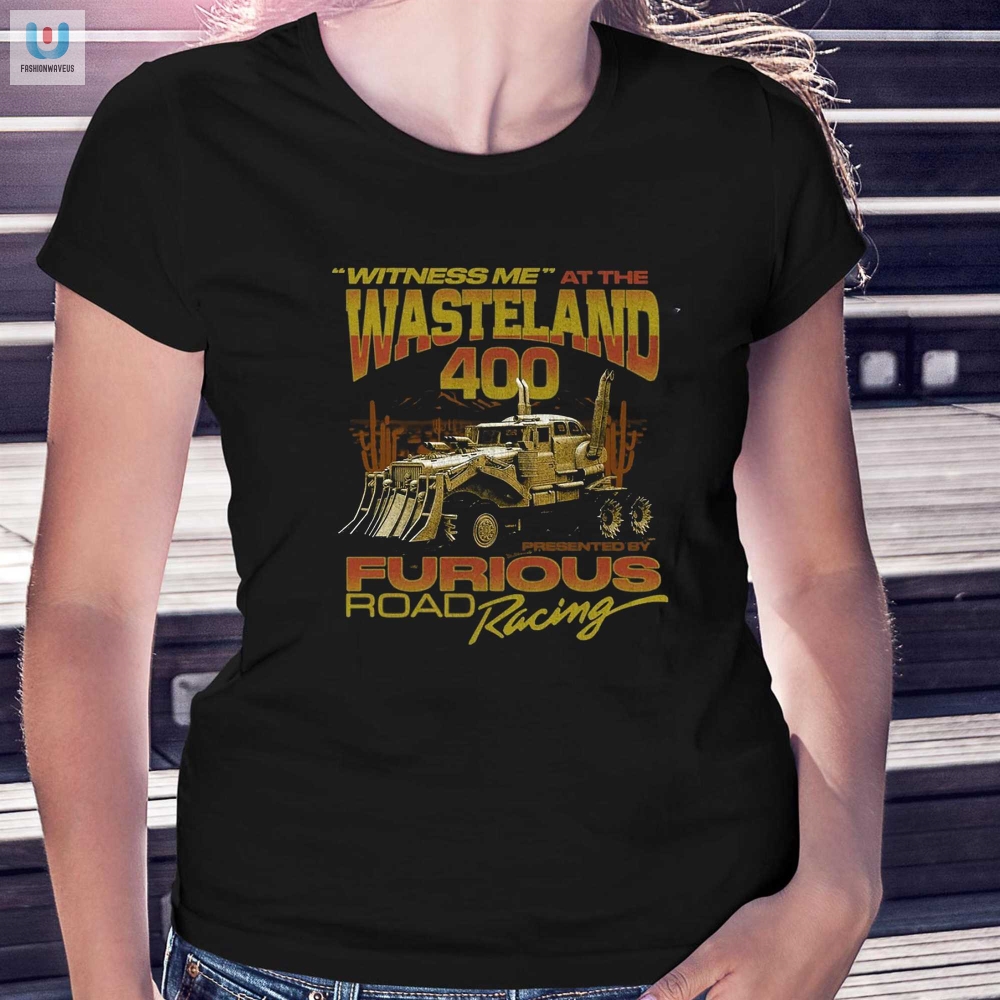 Get Noticed Hilarious Witness Me Wasteland 400 Tee