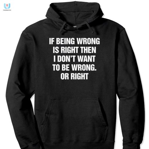 Funny If Being Wrong Is Right Tshirt Unique Quirky fashionwaveus 1 2