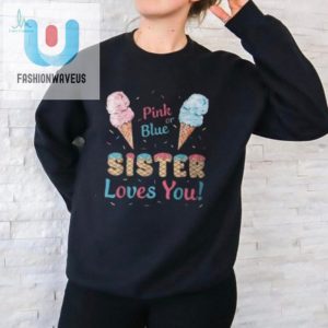 Sis Loves You Ice Cream Tee Hilarious Gender Reveal Fun fashionwaveus 1 1