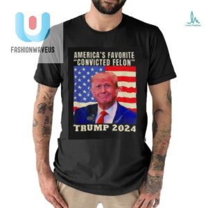 Trump 2024 Tshirt Americas Favorite Felon Flag Fun fashionwaveus 1 2