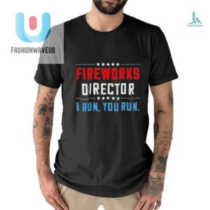 Funny Fireworks Director Shirt I Run You Run Graphic Tee fashionwaveus 1 2