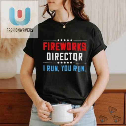 Funny Fireworks Director Shirt I Run You Run Graphic Tee fashionwaveus 1 3