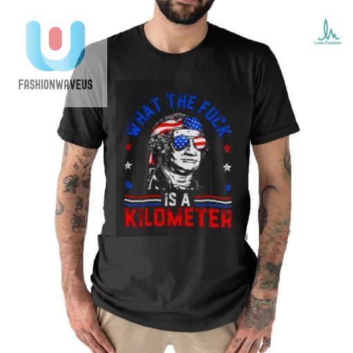 Funny 4Th July George Washington Kilometer Shirt Unique Cool fashionwaveus 1 2