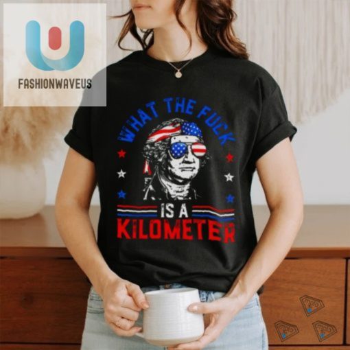 Funny 4Th July George Washington Kilometer Shirt Unique Cool fashionwaveus 1 3