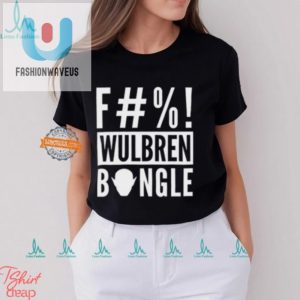 Get The Hilarious F Wulbren Bongle Shirt Stand Out Now fashionwaveus 1 3