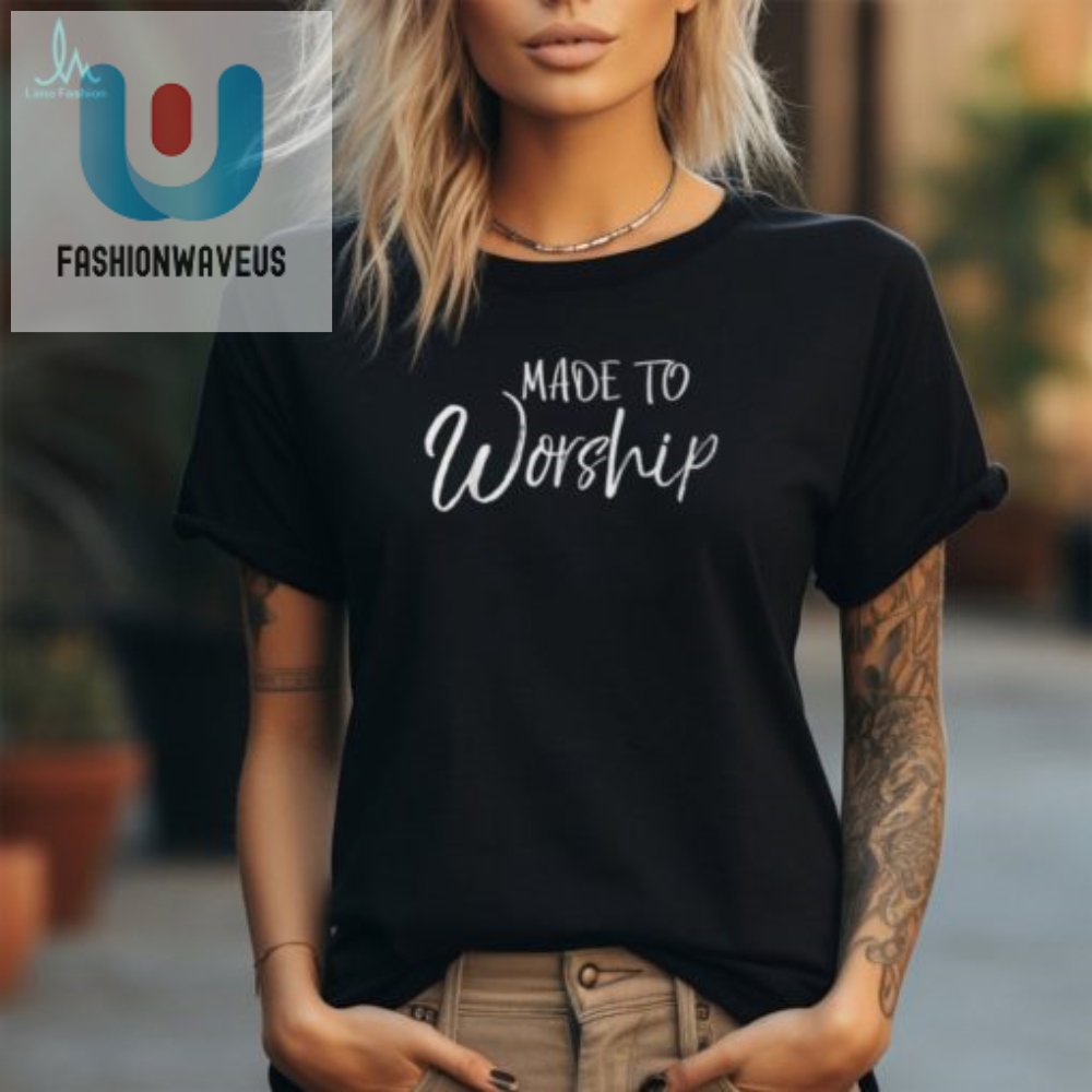Funny Made To Worship Christian Tee  Praise In Style