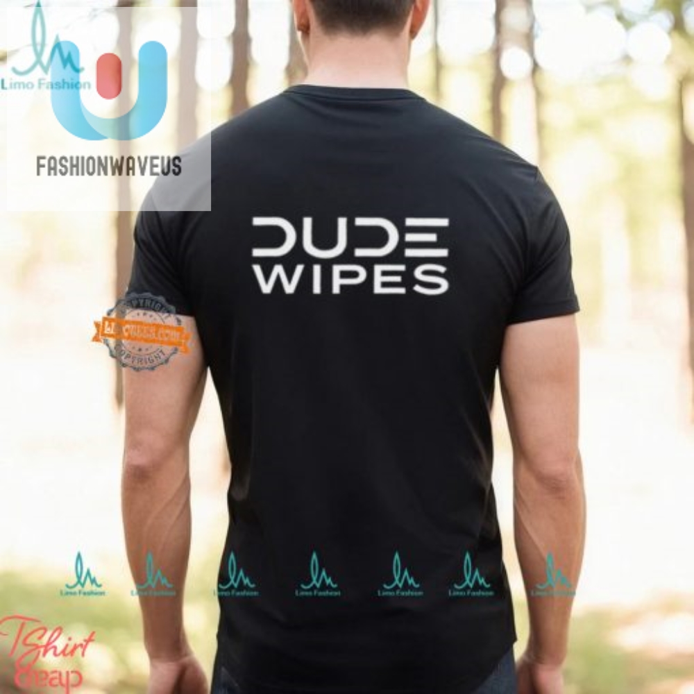 Get Dude Wiped Hilarious  Unique Dude Wipes Tshirt