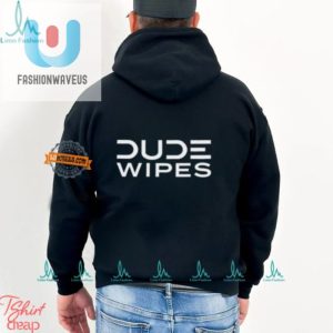 Get Dude Wiped Hilarious Unique Dude Wipes Tshirt fashionwaveus 1 2