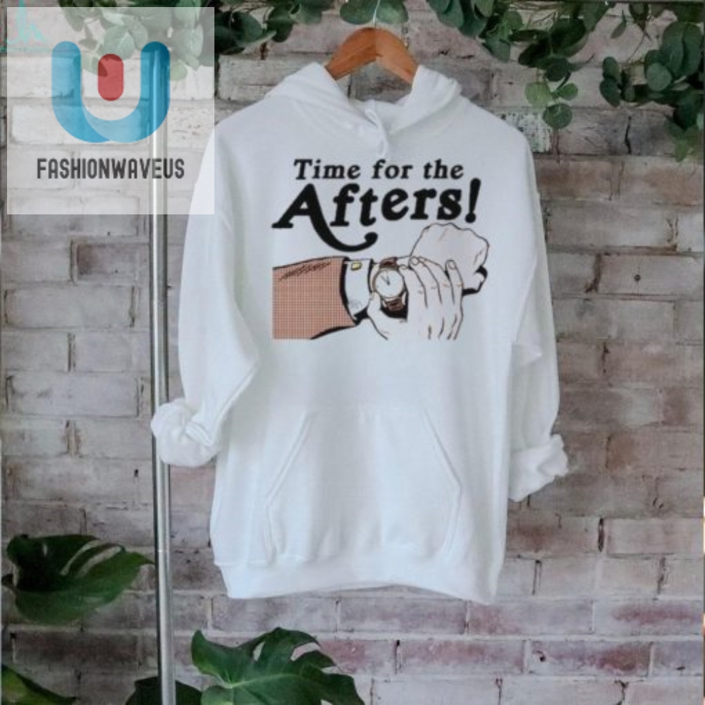 Get Laughs With Our Unique Time For The Afters Shirt