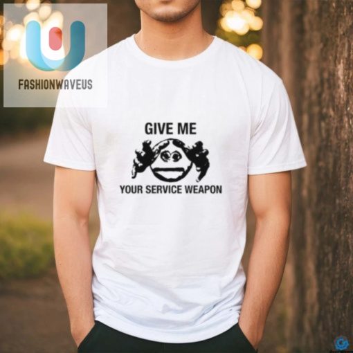 Get Your Quirky Give Me Your Service Weapon Shirt Today fashionwaveus 1 3