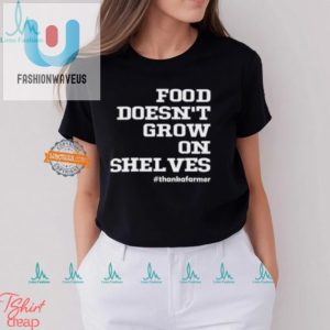 Funny Food Doesnt Grow On Shelves Shirt Unique Hilarious fashionwaveus 1 3