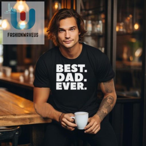 Funny Unique Best Dad Ever Tshirt Get Yours Today fashionwaveus 1 2